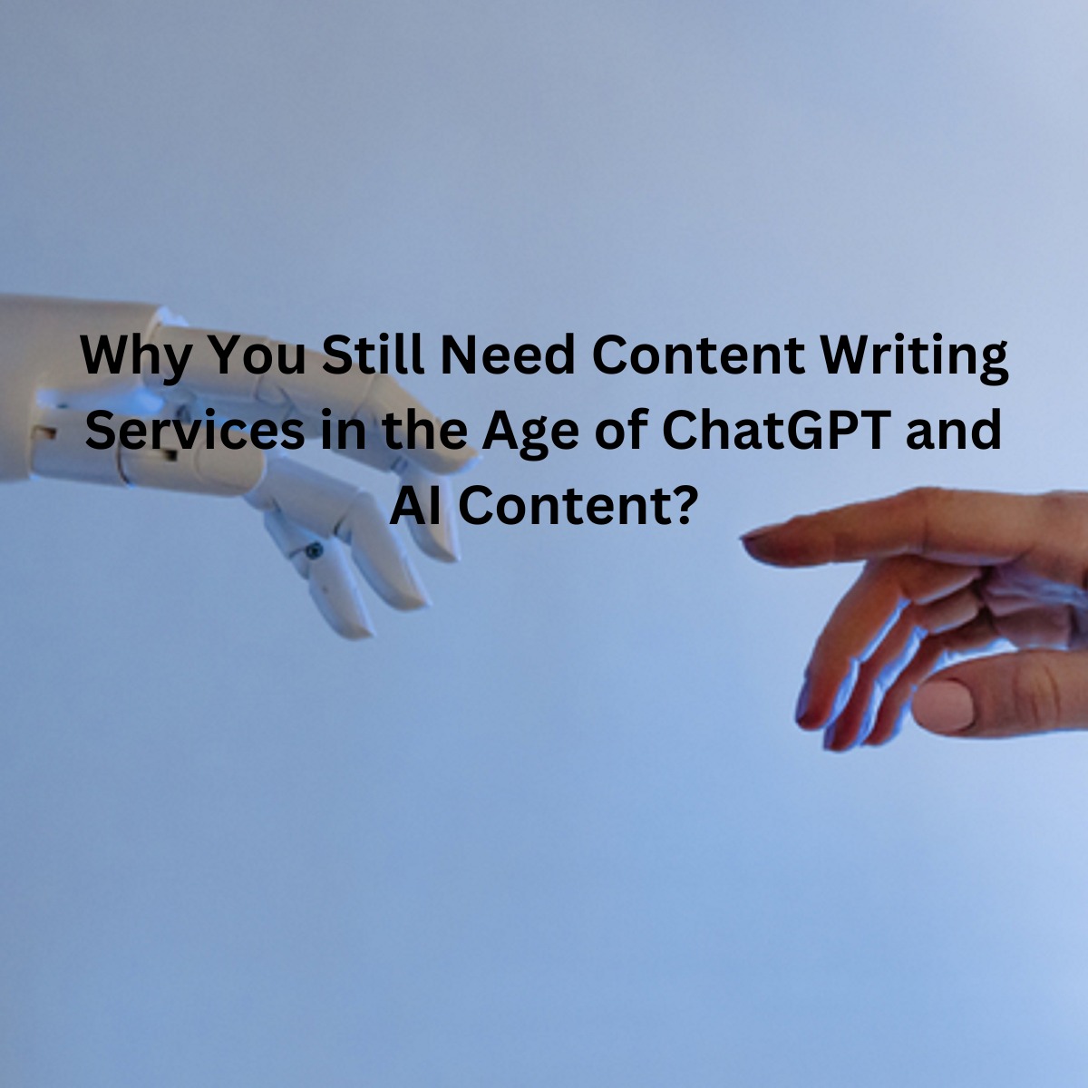 Why You Still Need Content Writing Services in the Age of ChatGPT and AI Content